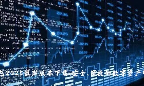 IM冷钱包2025最新版本下载：安全、便捷的数字资产管理利器