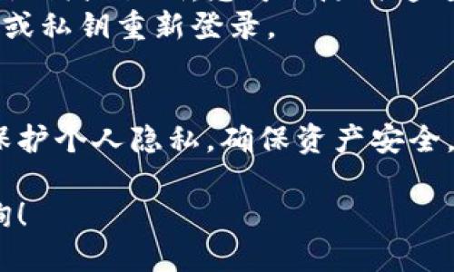 要退出imToken钱包，您可以按照以下步骤进行操作：

### 一、确保安全退出
在退出钱包之前，请确保您已经备份了钱包的助记词或私钥。备份助记词对于以后的恢复非常重要，同时请妥善保管，不要轻易与他人分享。

### 二、退出操作步骤
1. **打开imToken钱包应用**：
   首先，确保您在手机上打开了imToken钱包应用。

2. **进入钱包设置**：
   点击底部菜单栏的“我”选项，进入个人中心。

3. **选择“设置”**：
   在个人中心界面中，找到并点击“设置”选项。

4. **退出当前账户**：
   在设置页面中，您会找到“退出账户”或“注销账户”的选项，点击该链接。

5. **确认退出**：
   系统可能会要求您确认是否真的要退出账户，确认后账户将被注销，您将不再能够访问该钱包中的资产。

### 三、注意事项
- **资产安全**：退出钱包不会影响您的数字资产，只要您保留了助记词或私钥，您可以随时通过恢复钱包的方式访问这些资产。
- **重新登录**：如果您需要再次使用同一个钱包，可以通过助记词或私钥重新登录。

### 四、总结
imToken钱包是一款非常受欢迎的数字资产钱包，使用它时请注意保护个人隐私，确保资产安全。退出钱包是一项简单的操作，但一定要确保已经妥善备份相关信息。

如果有其他关于imToken钱包或数字资产使用的问题，欢迎继续咨询！