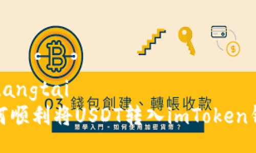 zhuangtai  
如何顺利将USDT转入imToken钱包