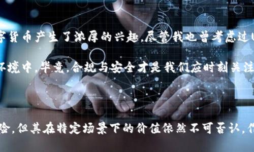 USDT钱包在中国的法律地位：合法与否的探讨

在当今数字货币日益流行的背景下，USDT作为一种与美元挂钩的稳定币，受到了广泛的关注。很多人开始考虑使用USDT钱包来存储和交易这类数字资产。然而，在中国，USDT钱包的合法性一直备受争议。本文将探讨USDT钱包在中国的法律地位，并分析其实际应用及潜在风险。

一、USDT的基本概念

USDT（Tether）是一种稳定币，旨在将加密货币的价值稳定在1美元。相比于其他波动性较大的数字货币，USDT能够为交易提供相对稳定的价值，因而在数字货币市场中，被广泛应用于资产储存、套利交易及跨境汇款等场景。

USDT背后的技术基础是区块链，使用者可以通过USDT钱包来进行存储与交易。同时，由于其与法定货币（美元）的挂钩特性，USDT在国际市场上颇受青睐，尤其是在资本流动相对受限的国家或地区。

二、中国对数字货币的政策解读

在讨论USDT钱包是否合法之前，我们必须深入了解中国政府对数字货币的基本态度。中国自2013年以来就对虚拟货币采取了严格的监管政策。尤其是在2017年，中国政府发布公告，禁止ICO（首次代币发行）和境内交易平台，并对加密货币交易进行严厉打击。

根据《中国人民银行》等相关部门的规定，任何单位和个人不得以合法货币进行虚拟货币的交易。同时，被视为金融风险的数字货币交易活动在法律上是不被允许的。这一政策直接影响了USDT及其他数字货币的钱包使用和交易。

三、USDT钱包的使用现状

尽管在政策上中国对数字货币持有严格限制，但在实际操作中，USDT的钱包使用依然广泛存在。很多用户通过国际平台进行USDT的交易与存储，这种现象在一定程度上反映了数字货币的市场需求以及人们对其金融属性的追求。

对于一些希望进行投资或国际汇款的人来说，USDT已成为一个可行的工具。由于其价值相对稳定，许多用户仍愿意冒着法律风险使用USDT钱包进行交易。值得注意的是，这种使用行为往往伴随着潜在的法律和金融风险，例如，用户可能会面临账户被冻结、资金被追溯等问题。

四、使用USDT钱包的风险与合规建议

虽然在中国使用USDT钱包可能存在合法性的问题，但如果明确了解相关风险，并采取适当的合规措施，则可以在一定程度上降低风险。以下是一些建议：

ol
  listrong了解法律法规：/strong在使用USDT钱包之前，务必熟悉国家及地方的法律法规，以确保你的行为不触犯法律。同时，关注相关部门的政策动向，以随时调整自己的决策。/li
  listrong选择合规平台：/strong如果决定使用USDT进行交易，选择合规的国际交易平台能降低被封账户或资金被追溯的风险。确保平台具有一定的信誉，并有良好的客户评价。/li
  listrong控制投资风险：/strong由于数字货币市场波动性大，投资USDT也应控制在合理的范围内。过度投资可能导致财务风险。/li
  listrong寻求专业建议：/strong在进行大额交易时，不妨咨询专业的法律顾问或金融顾问，确保自身权益得以保障。/li
/ol

五、个人经历与反思

在我小时候，我对金融环境的认识寥寥无几，直到后来看到一些朋友开始进行比特币和以太坊的投资，这让我对数字货币产生了浓厚的兴趣。尽管我也曾考虑过USDT钱包的使用，但在了解了国家政策后，我最终选择了谨慎的态度，避免了可能的法律风险。

我认为，虽然数字货币为我们带来了新的投资机会和金融方式，但我们也应时刻保持警惕，特别是在政策不明朗的环境中。毕竟，合规与安全才是我们应时刻关注的重点。

结语

USDT钱包在中国的合法性问题并不简单，它涉及到国家政策、市场需求及个人选择等多个方面。尽管面临着法律风险，但其在特定场景下的价值依然不可否认。作为用户，我们不仅要关注市场变化，更要做到风险与收益的平衡，才能在这一波数字货币浪潮中稳健前行。