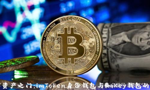 
解锁数字资产之门：imToken身份钱包与imKey钱包的深度对比