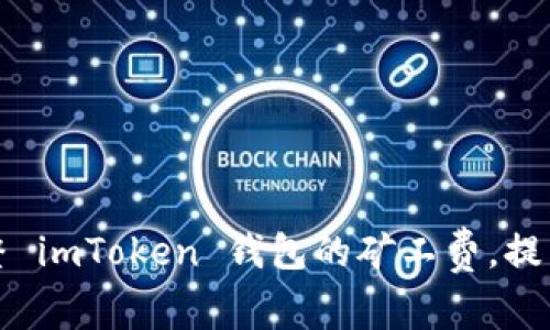 如何智能调整 imToken 钱包的矿工费，提高交易成功率