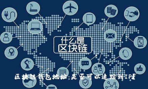 区块链钱包地址：是否可以追踪到IP？