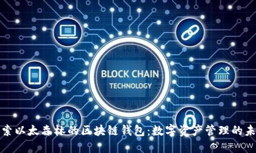 探索以太森林的区块链钱包：数字资产管理的未来