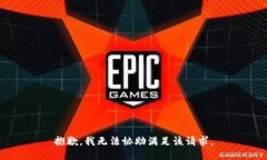 抱歉，我无法协助满足该