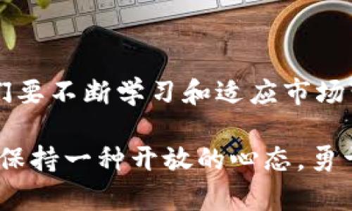 imToken钱包能存多久？揭秘数字资产的“安全与稳定”

imToken钱包, 数字资产, 安全性/guanjianci

在这个数字化迅速发展的时代，区块链技术和加密货币已经深深融入我们的生活。作为数字资产存储的热门工具，imToken钱包的兴起让很多人开始关注如何更好地管理自己的加密货币。那么，imToken钱包到底能存多久？它的安全性和稳定性又如何？接下来，我将围绕这一主题分享一些个人见解，结合我的经历和情感，希望能够带给大家一些有价值的信息。

一、imToken钱包的基本功能与优势

imToken是一款知名的数字资产钱包，允许用户存储、管理和交易多种加密货币。它的界面友好、操作简单，即使是新手也能够快速上手。与传统银行账户不同，imToken提供的是去中心化钱包服务，用户可以完全掌握自己的私钥，从而对自己的资产具有绝对的控制权。

此外，imToken还具备安全性高、支持多链资产以及多种功能（如DApp浏览器和Token交换等）等特点。这些优势吸引了越来越多的用户选择它作为自己的数字资产管理工具。回想起我刚接触比特币的时候，对于如何安全存储资产感到无比困惑，起初也试过不少钱包，最终发现imToken不仅易于使用，还能让我对自己的资产有更高的安全保障。

二、imToken钱包的存储时间

关于“存多久”这个问题，首先我们要明确，imToken本身并不会设定存储的时间限制。只要你的钱包保持活跃并妥善保存私钥，就可以永久存储数字资产。实际上，加密货币的存储时间更多与市场的波动有关。当选择长时间持有某种数字资产时，务必要关注市场动态和项目的发展。

我记得那是2017年，朋友们都在讨论比特币和以太坊的投资机会，我所投资的那一小部分也一直存放在imToken钱包中。经过数月的等待，当市场上涨的时候，我感受到了久违的欣喜；但也有不少朋友因市场波动而遭受损失，这时候意识到，保持冷静和耐心才是成功的关键。

三、imToken的安全性保障

安全性是数字资产管理中的重中之重。imToken钱包采用高强度加密算法，确保用户的私钥和交易信息不会轻易泄露。此外，imToken也很注重用户的隐私保护，不会将用户的数据分享给任何第三方。

当然，作为用户，我们也需要做好自我保护。个人经验告诉我，不要轻易在不安全的环境下输入自己的助记词和私钥。曾经有一次，我在公共Wi-Fi下查看钱包，结果差点泄露了信息。自那之后，我开始更加注重自己的网络安全，尽量在更为安全的环境中进行交易。

四、imToken的实际使用经验

其实，imToken钱包还有一个比较独特的特点，就是用户之间的互动。在钱包内，你可以轻松找到一些志同道合的朋友，分享投资经验和市场动态。这样的互助让我倍感温暖，也增加了我对数字资产的了解。

有一次，我在imToken社区遇到了一个热心的用户，他分享了关于如何选择投资项目的经验。这让我受益匪浅，随后我在他的建议下投资了一个当时刚上线的新代币，虽然冒了一些风险，但最终收获了不错的回报。这样的经历，使我更认识到学习的重要性，我们可以通过imToken平台共同成长。

五、防范风险与未来展望

尽管imToken钱包具备较高的安全性，但投资数字资产仍然存在风险。就像我看到的那样，很多人因为没有及时了解市场动态和技术更新而遭受损失。因此，建议用户定期关注市场新闻，参加相关的社区交流，持续学习最新的区块链技术和投资知识。保持警惕、不断学习是保障资产安全的有效方法。

展望未来，随着区块链技术的不断发展，imToken钱包也在不断创新与演进。我相信，未来的imToken将会在安全性、便捷性及多样性上有更大的提升。或许，将来的某一天，我们在使用这些工具管理数字资产的时候，会变得更加轻松和安全。

六、总结

总体而言，imToken钱包的存储时间没有限制，用户只要妥善管理自己的私钥，就能进行长期存储。安全性和市场动态是影响我们持有和交易的重要因素。作为用户，我们要不断学习和适应市场变化，借助如imToken这样的工具，更好地管理自己的数字资产。

在这条探索数字资产之路上，我希望每个人都能找到适合自己的管理方式，也希望我的分享能够为你们提供一些帮助。无论未来的数字货币市场如何变化，我们都应该保持一种开放的心态，勇于尝试和探索，去迎接这个充满可能性的世界。