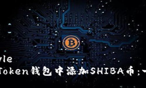 walletStyle
如何在imToken钱包中添加SHIBA币：一步步指南