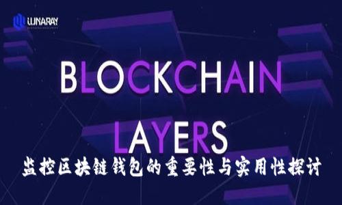 监控区块链钱包的重要性与实用性探讨