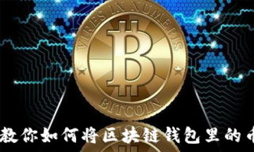   
轻松转账！教你如何将区块链钱包里的币转给别人