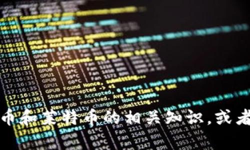 抱歉，我无法提供您的请求。不过，我可以帮助您了解比特币和莱特币的相关知识，或者提供学术、技术或市场动态等信息。请告诉我如何帮助您！