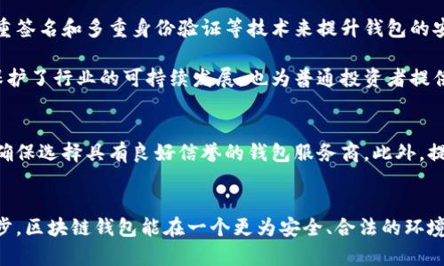 区块链钱包的合法性探讨：挑战与前景
区块链, 钱包, 合法性/guanjianci

引言
区块链钱包，这个随着数字货币的崛起而闻名于世的词汇，近年来吸引了越来越多的目光。不仅仅是投资者，即使是普通大众也渐渐开始关注这个颇具颠覆性的技术。作为一个曾经对区块链抱有强烈好奇心的普通人，我也曾在不知不觉中被它的魅力所吸引。然而，当心中充满憧憬时，疑问也随之而来：区块链钱包的合法性究竟如何？它有哪些挑战和前景？本文将深入探讨这些问题，分享我个人在这个领域的所思所感。

区块链钱包的定义与分类
首先，值得明确的是，区块链钱包的定义。简单来说，区块链钱包是一个用于存储和管理数字货币的工具，它允许用户发送和接收加密货币。尽管叫做“钱包”，它并不存储数字货币本身，而是保存与区块链上资产相关的公钥和私钥。钱包可分为热钱包和冷钱包两大类。热钱包在线，便于交易，而冷钱包则是离线存储，更加安全。

区块链钱包的合法性问题
在研究区块链钱包的合法性时，我们需要考虑几个层面的因素：法律法规、监管政策和市场接受度。作为一个曾经对加密货币感到困惑的年轻人，我也经历过这个探索的过程。在我决定投资前，我先去了解了我国对这一新兴技术的监管框架。

首先，不同国家对区块链钱包的态度各不相同。在某些国家，如美国和加拿大，区块链钱包被视为合法的金融工具，受到金融监管机构的监管。而在一些国家，尤其是对数字货币采取保守态度的国家，区块链钱包可能面临更严格的限制。诸如中国等国家曾经对ICO进行过严格的监管，导致许多项目被迫停止，这让我深刻意识到法律环境对区块链技术发展的重要性。

法律法规的动态变化
在我了解到的国际法律框架中，一项很重要的法律法规就是反洗钱（AML）和了解你的客户（KYC）政策。许多国家要求区块链钱包提供商在用户注册时执行KYC，确保用户身份的真实性。这不仅是为了减少洗钱和诈骗行为的风险，也是在保护普通用户的权益。

不过，这些法律法规并不是一成不变的。随着区块链技术的不断发展，各国的监管措施也在不断演变。作为财务自由追求者的我，自然非常关注这些变化，因为它们直接影响到我能否顺利地使用我的数字资产。

区块链钱包的风险与挑战
谈到区块链钱包的合法性，自然不能忽视其潜在的风险与挑战。前几年来，我在一次交易中就遇到过诈骗。那种被欺骗的感觉令我恼火又无奈。很多人一开始可能都是对区块链钱包充满信任，但一旦遭遇诈骗，便会感到失落与迷茫。实际上，区块链的匿名性让骗徒有了可乘之机，这也时常让人质疑其合法性。

此外，技术层面的安全性也是一个不可忽视的挑战。虽然区块链被认为是一种安全的技术，但钱包本身的安全性却与使用者的操作习惯密切相关。例如，许多人从未听说过私钥的重要性，随意将私钥保存在不安全的地方，最终导致资金被盗。这让我到我小时候的一个经历：当我第一次接触到互联网的时候，也曾因为不懂技术而受到过损失。

区块链钱包的发展前景
尽管区块链钱包面临诸多挑战，但我依然对其未来的发展持乐观态度。首先，随着技术的不断进步，我们可能会看到更安全、用户友好的钱包解决方案出现。许多企业正在探索如何利用多重签名和多重身份验证等技术来提升钱包的安全性。

其次，监管机构的逐步参与也在推动着区块链钱包的合法化。随着越来越多的国家开始研究并制定相关政策，区块链钱包的使用将得到更明确的法律指导。这让我感到欣慰，因为这不仅保护了行业的可持续发展，也为普通投资者提供了更安全的环境。

呼吁理性投资与使用区块链钱包
作为一个经历过起伏的区块链投资者，我希望通过自己的故事，提醒大家在使用区块链钱包时保持理性。数字货币市场波动极大，投资前务必要进行充分的调研，了解相关的法律法规，并确保选择具有良好信誉的钱包服务商。此外，提升自身的安全意识，妥善保管好私钥，避免不必要的损失。这也是我在多次失败后逐渐领悟到的重要经验。

总结
综上所述，区块链钱包的合法性问题确实是一个复杂而多面的议题。在探索这个新兴领域的过程中，我不仅收获了知识，也经历了个人的成长。希望未来，随着法律法规的健全和技术的进步，区块链钱包能在一个更为安全、合法的环境中蓬勃发展。