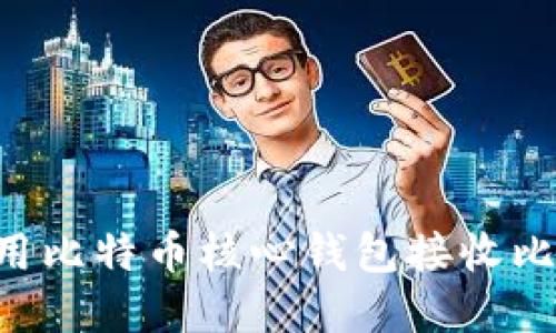 如何高效地使用比特币核心钱包接收比特币：实用指南