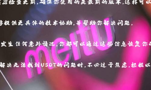 在使用IM钱包（IM Token）时，如果你发现无法找到USDT（泰达币），可能是由于多种原因导致的。以下是一些步骤和建议，帮助你解决这个问题：

1. 检查代币显示设置
在IM钱包中，有时某些代币需要手动添加。请确保你已在钱包中选择了USDT并且其显示设置是开启的。通常情况下，你可以在“资产”页面找到一个“添加代币”或“管理代币”的选项。在那里，你可以搜索USDT并添加到你的资产列表中。

2. 确认网络设置
USDT在不同的网络上有不同的版本，比如在Ethereum网络上的ERC20、在Tron网络上的TRC20等。如果你在错误的网络下查找USDT，它将不会显示。请确保你的钱包切换到正确的网络。

3. 检查余额和转账记录
如果你之前转入了USDT但现在无法找到，可能是因为转账尚未完成。你可以在钱包中查看交易记录，确认是否有USDT进入钱包的记录。如果没有，可能需要等待更长时间，或联系交易所确认交易状态。

4. 更新钱包应用
有时，软件版本较旧可能会导致显示问题。请确保你的IM钱包是最新版本。可以通过应用商店检查更新，确保你使用的是最新的版本，这样可以避免已知的Bug和兼容性问题。

5. 联系支持团队
如果你尝试了所有上述步骤，仍然无法找到USDT，建议你联系IM钱包的支持团队。他们能够提供更具体的技术协助，并帮助你解决问题。

6. 备份私钥和助记词
在处理加密货币时，确保你备份了私钥和助记词。这是保障你的资产安全的重要步骤。如果发生任何意外情况，你都可以通过这些信息恢复你的钱包和资产。

总结
IM钱包是一款非常方便的数字资产管理工具，但用户在使用的时候也要注意一些细节。寻解决无法找到USDT的问题时，不必过于焦虑，根据以上步骤冷静进行排查，通常能找到问题的所在。

希望这些建议能够帮助你解决问题！如果你还有其他疑问，欢迎随时询问！