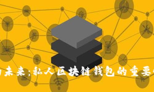 安全与自主的未来：私人区块链钱包的重要性与实用价值
