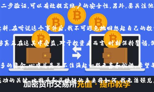 bianhao比特币钱包暴雷：如何在数字货币投资中保护自己/bianhao  
比特币, 钱包, 投资/guanjianci

引言
当我第一次听说比特币的时候，我如同许多人一样充满了好奇和憧憬。那是一个关于未来的梦，仿佛每个人都能通过这场数字货币革命，获得解放与财富。但是，随着时间的推移，我们也见证了许多比特币钱包暴雷事件，让无数投资者付出了惨痛的代价。今天，让我们深入探讨比特币钱包暴雷背后的原因，以及如何保护自己在这场风险与机会并存的投资中。

比特币钱包的基础知识
在讨论比特币钱包暴雷之前，我们有必要了解一下比特币钱包的基本概念。比特币钱包，简单来说，就是存储比特币的工具。在这个虚拟世界中，没有所谓的“物理钱包”，比特币是以数字的形式存在，通过加密保护，确保交易安全。比特币钱包主要分为热钱包和冷钱包。热钱包是在线的，方便快捷，但安全性相对较低；冷钱包则离线存储，更加安全，但不够便利。

比特币钱包暴雷的原因
比特币钱包暴雷，通常涉及多种因素。作为一个对比特币存有高度期待的投资者，我也曾面临过许多选择。钱包的选择、平台的信誉、安全性评估等，都是我需要考虑的因素。但是现实总是很残酷，一些看似可靠的钱包和交易所却因为各种原因纷纷“暴雷”。
首先，网络安全问题是一个重要因素。黑客攻击、信息泄露，甚至是内部人员的舞弊，都是造成钱包暴雷的潜在原因。根据我自己的经历，我曾经用过一个大名鼎鼎的交易平台，起初放心大胆地将资金存入其中，然而不久之后便听说他们遭遇了一次致命的黑客攻击，巨额资金瞬间蒸发。那一刻，我感到心如死灰，原来网络世界并没有我想象中的那么安全。

不合规的平台与缺乏监管
另外，很多比特币钱包和交易平台的合规性也是值得关注的。许多平台在法律的灰色地带运作，缺乏必要的监管与保障。一些曾经被热捧的项目，随着监管政策的趋严，逐渐露出马脚。这让我想到我小时候看过的一部电影，主角总是被华丽的表象所迷惑，却在关键时刻跌入深渊。这也是我在数字货币投资的过程中深感警惕的原因之一。

对个人投资者的建议
如果你是一个对比特币投资感兴趣的个人投资者，首先要保持清醒的头脑。教育自己，了解比特币钱包的具体功能和风险，切勿盲目跟风。与其把资金投入那些声势浩大的项目，不如选择一些知名度高、信誉良好的钱包。例如，虽然某些冷钱包价格不菲，但为了保障资产安全，这笔投入是完全值得的。

我个人一直坚持使用冷钱包来存储我的比特币资产，虽然使用上确实不如热钱包方便，但我宁愿在安全上多下功夫，而不是因为一时的方便而付出惨重的代价。在这条路上，我也曾经历和目睹过身边朋友由于不安全的热钱包而导致资产损失，真的是痛心疾首。

如何评估钱包和交易所的安全性
选择数字资产保护工具，可以从以下几个方面进行评估。首先，查看钱包提供者的历史和声誉，是否曾有过暴雷事件。其次，是否提供二次验证机制，例如二步验证，可以有效提高账户的安全性。另外，要关注他们的技术背景，看看平台是否有专业的安全团队进行维护。对我而言，这些标准成为了我选择钱包的基本框架。

案例分析：暴雷事件回顾
在过去的几年中，发生了多起比特币钱包暴雷事件。其中某个交易所因管理不当，导致大量用户数据泄露，数以千计的用户资产瞬间消失。这出乎我的意料。在听说这个事件后，我不可避免地回想起自己的投资经历，即使自己在安全性上进行了充分的准备，也无法避免对这一行业的恐惧与担忧。

这让我意识到，区块链的去中心化并不意味着绝对安全。去中心化的生态系统虽然为用户提供了某种程度的安全感，但这并不代表每一个参与者都能够真正在这其中受益。对于投资者而言，时刻保持警惕，做好自我教育，才是保护自身的最佳途径。

总结与展望
比特币钱包暴雷事件，给我们敲响了警钟。不仅要关注技术的进步，更要对那些背后潜藏的风险保持敬畏之心。每当我看到一些人因急于求成而投入过多的资金，心中总是忍不住涌起一股无奈和惋惜。希望每位投资者都能够在这个充满机遇与风险的数字货币市场中，寻找属于自己的安全之道。

在这个日新月异的时代，数字货币的发展和技术的演进都犹如潮水般奔涌而来。对于我们每一个参与者而言，保持理性的决策，不盲目跟风，才是未来成功的关键。比特币和区块链的未来将如何，我无法预见，但我相信，只要我们始终保持警惕，就一定能够在这条路上走得更加稳健。