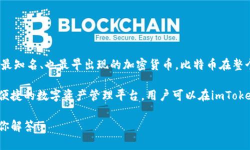在imToken钱包中，比特币的正式名称依然是“比特币”（Bitcoin），它的代币符号是“BTC”。作为全球最知名、也最早出现的加密货币，比特币在整个数字货币生态中占据着举足轻重的地位。

imToken钱包不仅支持比特币，还提供了多种其他加密货币的存储和管理功能，为用户提供了一个便捷的数字资产管理平台。用户可以在imToken中安全地存储、转账和交易比特币等多种加密货币，同时也可以方便地查看实时行情和交易记录。

如果你对imToken钱包的使用或比特币有更加深入的兴趣，欢迎提出更具体的问题，我将很乐意为你解答！