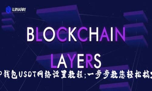 TP钱包USDT网络设置教程:一步步教您轻松搞定