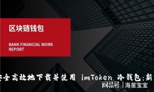 如何安全高效地下载并使用 imToken 冷钱包：新手指南