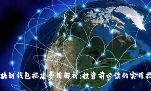 区块链钱包搭建费用解析：投资前必读的实用指南