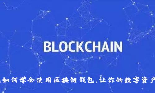 全面指南：如何学会使用区块链钱包，让你的数字资产安全无忧