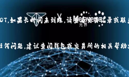 USDT（泰达币）可以在不同的区块链网络上进行交易和转账，包括Ethereum（以太坊）和Tron（波场）等。如果你想将USDT转入TRX（波场）钱包，你需要确保你使用的是在Tron网络上的USDT（通常称为TRC20 USDT）。以下是一些步骤和注意事项，帮助你完成这个过程：

步骤一：确认钱包支持
首先，你需要确认你的TRX钱包支持TRC20（波场网络）上的USDT。如果你的钱包不支持这个网络，你将无法顺利接收USDT。大部分现代的钱包，如TronLink、Trust Wallet等，通常支持TRC20 USDT。

步骤二：获取TRC20 USDT地址
在你的TRX钱包中，找到USDT的接收地址，确保这是专门用于TRC20网络的地址。地址通常以“T”开头，类似于“T...”。复制这个地址，确保没有遗漏任何字符。

步骤三：在交易所或其他钱包发送USDT
如果你的USDT存放在交易所（如币安、火币等）或另一个支持USDT的数字钱包中，你需要进行转账。登录你的交易所账户或钱包，找到USDT的转账选项。将之前复制的TRC20地址粘贴进接收地址栏，同时确保选择TRC20网络进行转账。

步骤四：确认转账
在确认转账之前，再次检查所有信息，确保地址和网络选择无误。然后输入你要转账的USDT数量，并按照平台的提示完成转账。需要注意的是，转账过程中可能会产生网络手续费，这些费用会因网络拥堵而有所变化。

步骤五：等待转账确认
转账请求发送后，等待一段时间，通常情况下，TRC20的确认速度较快，你应该能够很快在钱包中看到到账的USDT。如果长时间未到账，请查看交易记录或联系相关平台的客服。

总结
将USDT转入TRX钱包的过程相对简单，但需要谨慎操作，确保地址和网络选择正确。如果你在使用过程中遇到任何问题，建议查阅钱包或交易所的相关帮助文档，或者咨询客服以获取支持。

希望以上信息能够帮助你顺利完成USDT转账！如果你还有其他问题，欢迎随时询问。