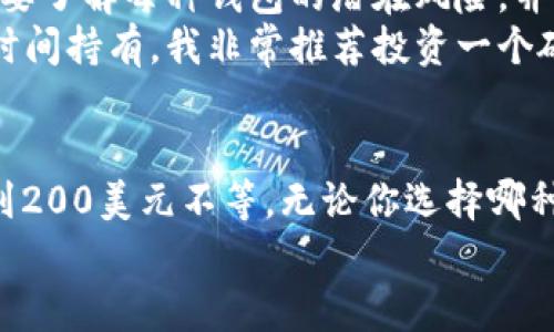 以太坊钱包实际上并不是一台机械设备，而是一种数字软件或硬件，使用户能存储、接收和发送以太币（ETH）及其他基于以太坊的代币。因此，“以太坊钱包多少钱一台”这个问题，可以从两个方面来理解：软件钱包和硬件钱包。

什么是以太坊钱包？
以太坊钱包是一个能存储以太坊和其他ERC-20代币的工具。根据其形式不同，主要可分为两类：软件钱包和硬件钱包。

软件钱包的价格
软件钱包通常是免费的，用户可以在智能手机或者电脑上下载应用程序来创建钱包。例如，MetaMask和MyEtherWallet是目前非常流行的软件钱包。它们提供了一些基本的功能，如生成密钥、管理资金、与去中心化应用（DApps）互动等等。
当然，虽然软件钱包不需要用户支付直接的费用，但它们在安全性上可能存在一些风险。特别是如果你选择将私钥存储在手机上而不是冷存储（例如硬件钱包），那么你的资产更容易受到黑客攻击。

硬件钱包的价格
与软件钱包不同，硬件钱包是专用的物理设备，可以更安全地存储私钥。常见的硬件钱包有Ledger Nano S、Ledger Nano X和Trezor等。这些硬件钱包的价格通常在50到200美元之间，具体价格取决于设备的功能和存储容量。
例如，Ledger Nano S的价格大约在59美元左右，而Ledger Nano X由于具有蓝牙功能，价格可能在149美元以上。虽然这些钱包需要花费一定的金钱，但它们的安全性和便利性相比软件钱包来说是无疑更高的。

个人经验与观点
在我接触以太坊的时候，最初也像许多新手一样，对于不同类型的钱包感到困惑。在我第一次购买以太币时，选用了一个软件钱包来管理我的资金。起初觉得非常方便，不用花钱购买硬件设备。
然而没过多久，我就遭遇了一次黑客攻击，虽然没损失太多，但那次经历给我留下了深刻的教训。从此之后，我就开始关注硬件钱包，逐渐明白了安全性的重要性。投资一些钱在硬件钱包上，是对自己的资产负责，也同时是一种投资教育的表现。

选择哪个钱包更好？
选择使用软件钱包还是硬件钱包，实质上要看个人对安全性和便利性的需求。不论你选择哪种钱包，务必要了解每种钱包的潜在风险，并做好相应的安全措施。例如，使用强密码、定期备份钱包信息、对电脑和手机进行安全防护等等。
如果你是频繁交易的投资者，软件钱包由于其便捷性可能更适合你。但如果你只是购买以太坊并希望长时间持有，我非常推荐投资一个硬件钱包。

总结
因此，回答“以太坊钱包多少钱一台”，我们可以说：软件钱包通常是免费的，而硬件钱包的价格范围从50到200美元不等。无论你选择哪种类型的钱包，都要确保了解其功能和风险，自觉维护自己的数字资产安全。
让我们记住，在这个快速增长的数字资产世界里，安全是永恒的话题，而知识则是最有效的保护措施。