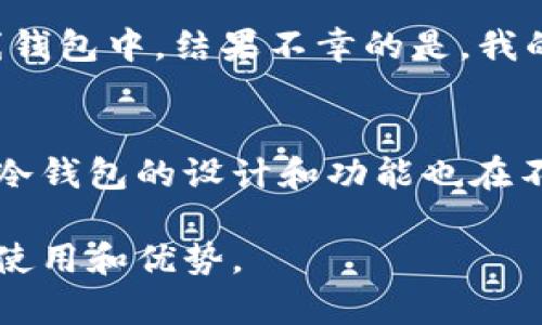 冷钱包是加密货币安全存储的一种方式，它将私钥存储在不连接互联网的设备上，从而降低被黑客攻击的风险。有多种类型的冷钱包，包括硬件钱包、纸钱包和离线电脑等。如果你在询问“im钱包”是否支持冷钱包功能，具体情况可能需要查看该钱包的官方文档或支持信息。

以下是关于冷钱包的一些信息，帮助你更好地理解它的价值和使用方法：

冷钱包的基本概念
冷钱包的主要目的是提供一个安全的环境来存储你的加密货币。由于它不连接到互联网，因此隐私和安全性得到了极大的增强。许多加密货币投资者和持有者推荐使用冷钱包，因为它们可以有效地抵御在线黑客攻击。

冷钱包的类型
冷钱包有几种不同的类型，每种类型都有其优缺点。最常见的冷钱包类型包括：
ul
    listrong硬件钱包：/strong这种设备如同 USB 驱动器，可以安全地保存加密货币的私钥。流行的硬件钱包有 Ledger 和 Trezor。/li
    listrong纸钱包：/strong纸钱包是将私钥和公钥打印在纸上的一种形式。虽然它免于电子攻击，但需要妥善保存，以免遗失或损坏。/li
    listrong离线电脑：/strong将计算机完全断开互联网，使用它生成和存储私钥是较为安全的，但配置和维护可能较为复杂。/li
/ul

为何选择冷钱包
在选择加密货币存储方法时，安全应成为首要考虑因素。冷钱包的优势在于它们能够有效地防止在线攻击，这在过去几年中对许多在线钱包用户造成了巨大的损失。对于拥有大量加密货币的用户来说，冷钱包的使用几乎是必不可少的。

选择冷钱包时的考虑因素
在选择冷钱包时，有几个关键的因素需要考虑：
ul
    listrong安全性：/strong选择经过审查且有良好声誉的硬件钱包品牌或遵循良好实践的方法生成纸钱包。/li
    listrong易用性：/strong有些冷钱包的设置过程复杂，因此必须选择一个用户友好的选项。/li
    listrong兼容性：/strong确保冷钱包支持你所使用的加密货币，避免造成资金丢失。/li
/ul

我自己的经历
在我的加密货币投资之路上，我也经历过不少波折。记得那是几年前，我刚开始接触比特币时，为了省钱，我选择将币存在一个在线钱包中。结果不幸的是，我的账户被黑客攻击，损失严重。这让我意识到，安全性是多么重要。之后我决定使用硬件钱包，将我的加密资产存放在离线的环境中。

冷钱包的未来
冷钱包的需求在逐渐扩大，尤其是针对那些长期持有者和大型投资者。随着加密货币市场的逐步成熟，用户的安全意识也在提升。冷钱包的设计和功能也在不断进步，在不牺牲安全性的前提下提供更好的用户体验。

在选择如何存储加密货币时，冷钱包作为一种安全的选择，值得每个投资者认真考虑。希望通过上述的信息，你能更了解冷钱包的使用和优势。