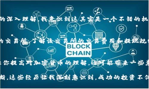 关于“im冷钱包免费领的币可以卖吗”这个问题，首先我们需要理解一些重要的概念，以及一些可能涉及到的法律和道德方面的问题。以下是我为您解答的内容：

1. 什么是冷钱包？
冷钱包（Cold Wallet）是一种存储加密货币的方式，它将私钥存储在未连接互联网的设备上，因此相对而言比热钱包（Hot Wallet）更安全。冷钱包的使用能够有效保护用户的资金不受到黑客攻击。

2. 免费领的币是什么意思？
许多区块链项目或交易所会推出一些活动，让用户能够免费领取到一定数量的加密货币，这通常以奖励的形式存在。这些活动有时是为了推广项目，从而吸引更多的用户加入或使用他们的服务。

3. 免费领的币可以出售吗？
一般来说，免费领的币可以在交易所出售，前提是这些币具备流动性，即在市场上能够找到买家。需要注意的是，不同项目对于其代币有不同的处理规则，有些代币在领取之后会有锁仓期（即在一定时间内无法转让或出售），而有的则可以立即交易。

4. 涉及到法律的问题
虽然从技术上讲，你收到的加密货币可以出售，但在某些地区，法律法规可能会对加密货币的交易进行限制。特别是如果你通过某些渠道获得了这些币，可能需要遵守某些法律，比如税务申报等。因此，在出售之前，务必了解当地的法规，以避免法律纠纷。

5. 个人观点
在我开始接触加密货币的时候，也曾参与过类似的活动，领取了一些免费代币。一开始我对这些代币的价值持怀疑态度，然而随着对市场的深入理解，我意识到这其实是一个不错的机会。我仍然记得在那个时候，我的心情是既兴奋又紧张，因为我不确定这些代币的未来。但这一经历让我不断学习和磨练自己的投资技巧。

6. 如何安全出售这些币？
如果你决定出售免费领取的币，建议遵循以下步骤：首先，确保你已经将币存放在一个安全的地方，例如冷钱包。其次，选择一个信誉良好的交易所，了解该交易所的交易费用和提现规则。在进行交易前，可以先进行小额试水，确保交易的顺利进行。

7. 结论
综上所述，im冷钱包中免费领的币通常是可以出售的，但需要注意流动性、法律法规以及交易安全等问题。事实上，参与这种活动不仅能让你提高对加密货币的理解，还可能带来一些意想不到的收益。不过，投资需谨慎，切莫盲目跟风。

总的来说，随着我对加密货币领域的不断探索，我逐渐认识到，无论是领取的代币还是自己投资的资产，背后都需要我们理智的思考与判断。这些经历让我深刻意识到，成功的投资不仅仅依靠运气，更多的是基于对市场和技术的深刻理解。希望这些信息能够对您有所帮助！