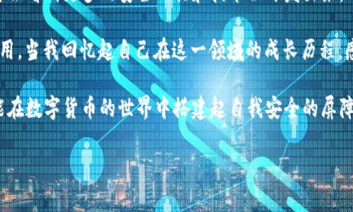 imToken钱包中的SK通常指的是“Secret Key”，即私钥。私钥是区块链钱包中非常重要的一个概念，它是用户对其数字资产（如比特币、以太坊等）的所有权的证明。接下来，我将详细介绍一下imToken钱包中的SK的相关内容，包括其重要性、如何保护以及我的一些个人思考。

1. 什么是imToken钱包中的SK

imToken钱包是一款流行的数字货币钱包，支持多种区块链资产的管理。在imToken中，SK即为“Secret Key”，是用来加密和解密你钱包地址中存储的资产的一串字母与数字的组合。只要拥有了某个钱包的私钥，用户便可以完全控制这个钱包中的所有资产。

2. SK的重要性

私钥的重要性不言而喻。它不仅是访问你数字资产的钥匙，还是防止资产被盗的最后一道防线。若有人获取了你的私钥，他们将能完全掌控你钱包中的数字货币。因此，保护私钥的安全是数字货币投资者必须要注意的要点。

3. 如何保护你的SK

ul
    listrong备份和存储：/strong在创建imToken钱包后，你会收到一串助记词，这是恢复你钱包的重要信息。如果你的手机丢失或损坏，可以通过助记词恢复钱包。/li
    listrong避免网上存储：/strong私钥和助记词绝对不要存储在云服务、邮件或其他联网的地方，以防被黑客攻击。/li
    listrong使用硬件钱包：/strong如果你持有大量数字资产，考虑使用硬件钱包来存储私钥，这样可以大大提升安全性。/li
/ul

4. 我的经历与感悟

回想起我第一次接触数字货币的时候，那个时候对私钥的概念并没有足够的认识。为了避免错失投资机会，我很快注册了钱包并进行了投资，但对私钥的安全却没有给予足够的重视。

结果可想而知，几个月后，我的一位朋友因为中了黑客的圈套，而丢失了他所有的数字资产。那一刻，我意识到了私钥安全的重要性。从那时起，我对自己钱包的保护重视了很多，甚至开始阅读一些关于区块链安全的文章，逐步建立起自己的知识体系。

5. 文化相关性

在数字货币的世界里，我们不仅仅是在进行资产的交易，更是在参与一种新兴的文化。保护SK，实际上也是在保护我们对这一文化的信任与认同。在这个人人谈论区块链的时代，教育自己和身边的人关于私钥安全的重要性，是每个数字货币参与者应尽的责任。

6. 未来展望

未来，随着区块链技术的不断发展，数字货币的使用将会越来越普遍，保护私钥的安全也会变得更加重要。我们也许会看到更多的安全工具和技术被开发出来，以帮助用户更好地管理和保护他们的数字资产。

总之，了解imToken钱包中的SK及其相关知识，将对每一个参与者提升安全意识，保障数字资产的安全有着重要作用。当我回忆起自己在这一领域的成长历程，感触良多。希望每一位数字货币的投资者都能认真对待自己的私钥安全，从而在这个充满机遇的市场中平稳前行。

无论你是刚入门的菜鸟还是经验丰富的老手，都应该时刻保持警觉，重视对私钥的保护。通过这样的方式，我们才能在数字货币的世界中搭建起自我安全的屏障，享受区块链技术给我们带来的便利与可能。 

希望这篇文章对你了解imToken钱包中的SK有所帮助！