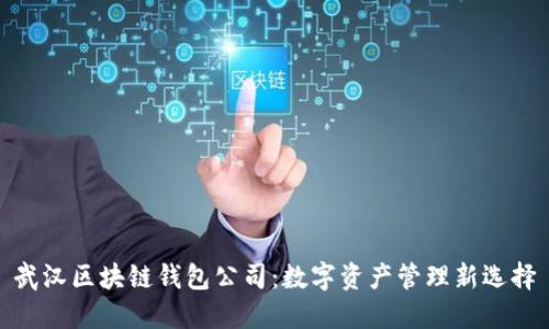 武汉区块链钱包公司：数字资产管理新选择