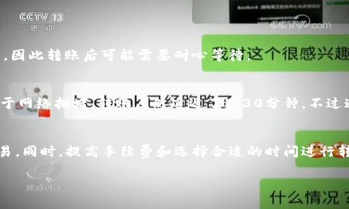 转账时间通常会受到多个因素的影响，包括但不限于网络拥堵程度、转账金额、手续费设置等。一般来说，在以太坊区块链上，转账的时间可以在几秒到几分钟之间，但在高峰期可能会延长。

想要了解更多关于imToken钱包转ETH的相关信息，建议你查看以下几个方面：

1. 以太坊网络的工作原理
以太坊是一种区块链技术，采用了去中心化的方式记录交易。每当你通过imToken钱包发送ETH时，交易会被广播到以太坊网络上。矿工会对这些交易进行打包，并在转账确认后，将其添加到区块链中。

2. 影响转账时间的因素
转账的速度主要受到以下几个因素的影响：
ul
    listrong网络拥堵：/strong如果有很多人同时在进行以太坊的转账操作，网络的拥堵会导致交易处理的延迟。/li
    listrong手续费设置：/strong用户在转账时可以设置手续费，手续费越高，交易被优先处理的可能性越大。/li
    listrong矿工的工作量：/strong矿工们会选择处理费率较高的交易。如果你的交易手续费设置较低，可能会被延后处理。/li
/ul

3. 如何提高转账速度
如果你希望提高转账的速度，可以尝试以下几种方法：
ul
    listrong提高手续费：/strong在转账时设置一个较高的手续费，可以吸引矿工优先处理你的交易。/li
    listrong选择适当的转账时间：/strong避开网络高峰期，在夜间进行转账可能会更快。/li
    listrong保持app更新：/strong确保你的imToken钱包应用程序是最新版本，以利用最新的性能。/li
/ul

4. 转账后的确认时间
一笔ETH转账在网络中需要一定的确认次数，通常需要至少12个确认来算是“安全”。确认时间的长短也取决于上述因素，因此转账后可能需要耐心等待。

5. 实际经验分享
作为一个区块链用户，我也曾多次通过imToken进行ETH转账。在某个周末晚上，我为了购买数字艺术，急需转账，结果由于网络拥堵，转账居然延迟了近30分钟。不过通过提高手续费，我的交易最终还是得到了确认。这次经历让我领悟到，在进行区块链交易时，了解网络的动态非常重要。

总结
总的来说，通过imToken钱包转ETH的具体时间受到多种因素的影响，了解这些因素能够帮助我们更好地管理我们的交易。同时，提高手续费和选择合适的时间进行转账都是值得考虑的有效方法。希望这些信息能够帮助你在以太坊网络上更加顺利地进行转账。

如果你还有其他关于数字资产管理的问题，欢迎随时提问！