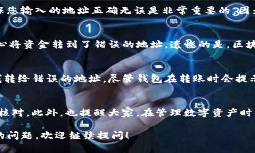 关于“imToken转到钱包身份地址”的问题，您可能是在提及如何使用imToken钱包进行加密货币转账，并可能涉及到错误转账的情况。以下是详细的介绍，希望能够帮助到您。

1. 什么是imToken钱包？
imToken是一款广受欢迎的数字资产钱包，它支持以太坊、比特币和其他多种加密货币的存储与管理。作为一款移动端钱包，imToken为用户提供了安全、高效的资产管理体验，让用户能够随时随地进行转账、收款及资产查看。

2. 转账的基本步骤
在使用imToken钱包进行转账时，您需要遵循以下基本步骤：
ul
    li首先，确保您已经下载并安装了imToken钱包，并完成了钱包的创建或者导入。/li
    li打开应用，选择您希望转账的币种。/li
    li点击“转账”按钮，输入接收方的钱包地址和转账金额。/li
    li确认信息无误后，点击“发送”完成转账。/li
/ul

3. 钱包身份地址的理解
钱包身份地址是每个加密钱包的唯一标识符。在区块链上，每个用户的资产都是通过这个地址来进行交易的。确保您输入的地址正确无误是非常重要的，因为一旦转账完成，资金将无法找回。

4. 转账中的常见错误
在使用imToken进行转账时，用户常常会遇到一些问题，比如错误的接收地址、转账金额超出余额等。如果您不小心将资金转到了错误的地址，遗憾的是，区块链的特性使得这种情况几乎是不可逆的。此时，您可以尝试联系接收方，看看是否能够退回资金。

5. 个人经历与建议
我记得自己第一次使用imToken钱包去转账的时候，心里有些紧张。因为我对这个过程不太熟悉，担心自己会把钱转给错误的地址。尽管钱包在转账时会提示我们再次确认地址和金额，我还是多次检查，以确保万无一失。这让我明白了，使用加密钱包时，谨慎总是必要的。

6. 总结与反思
从这次经历中，我学到了一些宝贵的经验。对待每一次转账，我们都应该保持冷静，并在进行任何交易前进行仔细核对。此外，也提醒大家，在管理数字资产时，一定要定期备份您的钱包，以防万一。数字货币的世界充满了机遇，但同时也需要我们多一分小心和耐心。

请注意以上内容仅用于普及imToken钱包的相关知识与个人经验分享。如果您有更具体的需求或想了解更深入的问题，欢迎继续提问！