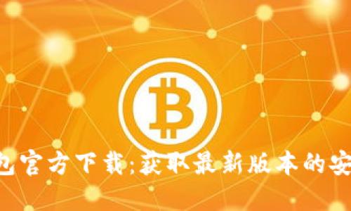 Token钱包官方下载：获取最新版本的安全与便利