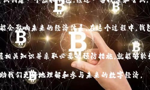 虚拟币钱包标识是指在使用加密货币时，每个钱包都有一个唯一的标识符，通常用来标识钱包的地址或账户。这个标识可以是字母、数字的组合，或是更复杂的字符串，主要用于确保资金的安全转移以及用户之间的识别。

以下是对虚拟币钱包标识的详细解释：

虚拟币钱包标识的基本概念
虚拟币钱包标识是区块链技术中不可或缺的一部分。与传统银行账户不同，虚拟币的钱包并不需要中央银行或金融机构来管理和验证。当用户创建一个虚拟币钱包时，系统会生成一个独特的标识符（通常称为钱包地址），这个地址使用户能够接收和发送加密货币。

钱包标识的重要性
钱包标识的主要作用在于确保交易的安全性和匿名性。每个交易都需要指明发送方和接收方的地址，因此，钱包标识的准确性直接关系到资金的安全。错误地输入一个字母或数字，就可能导致资金丢失到一个错误的地址，同时由于区块链的不可逆性，这笔交易一旦完成是无法恢复的。

如何创建虚拟币钱包
创建虚拟币钱包通常是一个相对简单的过程。用户需要选择一个钱包提供商，例如Coinbase、Binance或者区块链.com，并按照指引创建一个新账号。在创建过程中，系统会帮用户生成一个独特的钱包标识，用户要注意妥善保存，因为这是接收和转账虚拟币的唯一凭证。

虚拟币钱包的种类
目前市面上有多种类型的虚拟币钱包，包括热钱包和冷钱包，其它还有硬件钱包、软件钱包和纸钱包等。热钱包是指联网的钱包，适合日常频繁交易使用，而冷钱包则是离线存储，适合长期保存和投资。每种钱包都有其独特的安全特性，不同类型的钱包适合不同用户的需求。

钱包标识的安全性
确保钱包标识的安全至关重要。用户在使用时要特别注意保护钱包信息，避免在不安全的网络环境下进行交易。此外，更换密码、启用双重认证等都是保护钱包的一些有效措施。在进行大金额交易之前，最好先用小额测试转账，以确认地址的正确性。

我的个人经历
回想我第一次接触虚拟币的时候，还是在学校的一个课外活动中。那时候我对加密货币的了解尚且有限，只听说比特币。在一次与同学的讨论中，我也想尝试创建一个虚拟钱包。经过一番搜索和尝试，我终于搞定了步骤，生成了属于我的钱包标识。虽然那时候只是在玩票性质上买了一些小额比特币，但那个过程让我兴奋不已，也让我意识到科技的力量。

未来的展望
随着虚拟币市场的不断发展，钱包标识的形式和安全性也在不断进化。越来越多的人开始关注并进入这一领域，这不仅改变了传统的金融交易模式，还可能会影响未来的经济体系。在这个过程中，钱包标识作为一个基础而重要的元素，其安全性和有效性会愈加受到重视。

结论
虚拟币钱包标识是区块链技术的一个重要组成部分，它在加密货币交易中起到了重要的识别作用。虽然在使用过程中需要注意一些安全隐患，但只要掌握相关知识并采取必要的预防措施，就能够较好地保护自己的资产。对于有意进入虚拟币领域的用户来说，了解钱包标识的含义与使用方法是迈出第一步的重要前提。

通过以上的介绍，我们可以看出虚拟币钱包标识不仅仅是一个简单的代码或者字符串，它还承载着用户与数字资产之间的桥梁，正确理解和应用它，将帮助我们更好地理解和参与未来的数字经济。