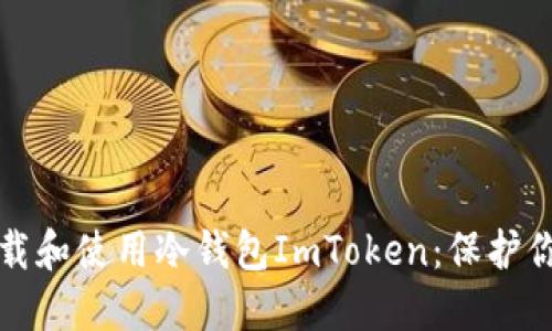 如何安全下载和使用冷钱包ImToken：保护你的数字资产