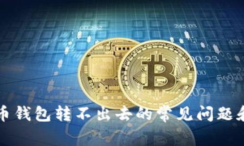 解决比特币钱包转不出去的常见问题和实用技巧