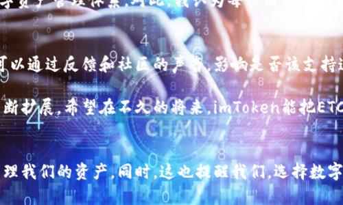 imToken钱包为什么不支持ETC？深度解析与用户经验分享

guanjianziimToken, 钱包, ETC/guanjianzi

引言
随着加密货币市场的不断发展，数字钱包的种类和功能也在不断进化。今天我们将一起探讨imToken钱包不支持以太坊经典（ETC）的原因，以及作为用户的我在使用过程中的一些经验分享和对未来的展望。

什么是imToken钱包？
imToken是一个流行的数字货币钱包，起源于中国，因其用户友好、界面简洁而受到广泛欢迎。它支持多种区块链资产，尤其是以太坊的代币（ERC20）。然而，尽管imToken在支持多种资产方面表现出色，但它没有支持ETC这一点让许多用户捉摸不透。以前我也曾困惑于为什么会有这样的限制。

ETC的背景
以太坊经典（ETC）是以太坊（ETH）在2016年经历硬分叉后衍生出的链，其核心思想是坚守“代码即法律”的原则，而ETH则选择了一条不同的路线，进行了基金会的干预和修改。这种分裂导致了两条链的产生：以太坊和以太坊经典。ETC的社区比较小，但是它依然拥有相当数量的忠实用户。

imToken钱包不支持ETC的原因
那么，imToken为什么选择不支持ETC呢？以下是我总结的一些关键因素：

h41. 用户需求与市场趋势/h4
首先，imToken的目标用户群以以太坊的用户为主，随着以太坊的生态系统越来越丰富，社区的关注点也逐渐向ETH倾斜。作为一个钱包提供方，他们会优先考虑用户最关心的资产，而ETC的用户虽有，但相对较少，因此可能不在imToken的优先支持列表中。

h42. 技术与安全性考量/h4
其次，从技术层面来看，支持一个新的区块链意味着要投入大量的资源，包括开发、维护、更新等。由于ETC与ETH有差异，imToken的团队可能认为在现阶段技术支持以及资源分配上，支持ETC的收益不如专注于以太坊及其生态中的其他创新项目。同时，从安全性考虑，钱包必须确保用户的资产安全，任何潜在的漏洞都可能导致用户信任度下降。

h43. 政策与合规性/h4
最后，监管政策也可能是因素之一。虽然目前数字货币的监管政策处于不断变化之中，但合规性问题始终是钱包平台需要考虑的重要方面。如果ETC在某些地区面临较大的政策风险，imToken可能会选择暂时不支持，从而规避潜在的法律责任。

作为用户的我的经历
身为一名数字货币爱好者，我在使用imToken钱包的过程中其实也碰到过一些困扰。有一次，我想将我的ETC转入imToken，结果却发现钱包不支持这个资产，那一瞬间真的让我感到非常失望。我记得我当时很无助，四处寻找一些替代方案。经过一番调查之后，我最终选择了其他一些支持ETC的钱包。

虽然这个经历让我意识到imToken不支持ETC的现实非常令人沮丧，但这也让我学会了如何更灵活地管理自己的数字资产。 我开始使用多个钱包以满足不同的需求，逐渐形成了自己的数字资产管理体系。对此，我认为每位用户都应该具备一定的多钱包使用经验，以便在面对资产限制时能够灵活应对。

ETC与imToken的未来
尽管imToken目前不支持ETC，但随着市场的发展，未来可能会有所改变。在以太坊2.0逐步普及及其兼容性提升的背景下，imToken是否会考虑支持ETC还需时间来检验。但作为用户，我们可以通过反馈和社区的声音，影响是否该支持这一资产。

记得小时候，我对技术的发展总是充满好奇，常常幻想未来会有一种无所不能的数字钱包。虽然目前imToken的选择限制了我处理ETC的方便性，但我相信技术在不断进步，钱包功能也会不断扩展。希望在不久的将来，imToken能把ETC纳入其支持的资产中，为我们提供更广泛的服务。

总结
在这一篇文章中，我们探讨了imToken钱包不支持ETC的原因，并结合个人经验分析了这一决定对用户的影响。作为数字资产的管理者，我们需要不断适应变化的市场，寻找合适的工具来管理我们的资产。同时，这也提醒我们，选择数字货币钱包时，除了考虑用户体验与安全性，理解其支持的资产范围也是十分重要的。希望每一位用户都能在这个快速变化的市场中，找到最适合自己的那款钱包，合理安排自己的数字资产。