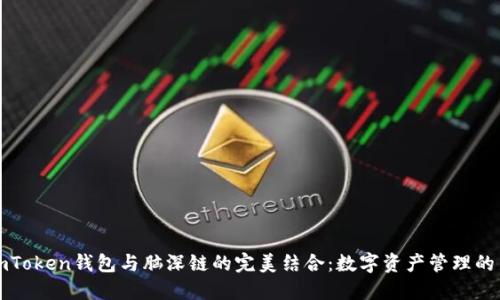 探索imToken钱包与脑深链的完美结合：数字资产管理的新纪元