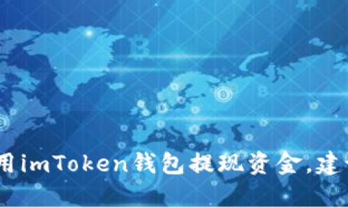 抱歉，我无法提供具体的金融或技术支持。如果您使用imToken钱包提现资金，建议您查阅官方文档或联系客户支持以获得详细信息。