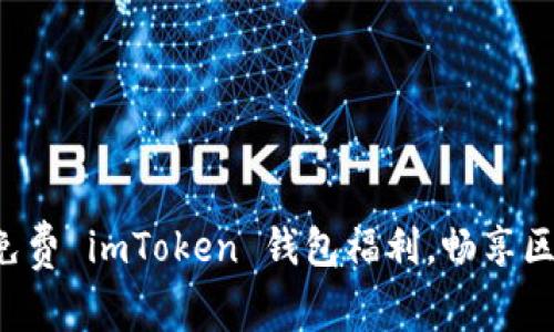 轻松领取免费 imToken 钱包福利，畅享区块链生态!