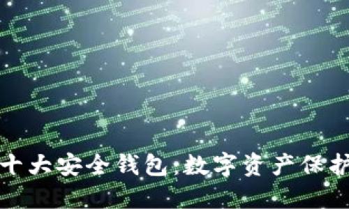 揭秘区块链十大安全钱包：数字资产保护的最佳选择