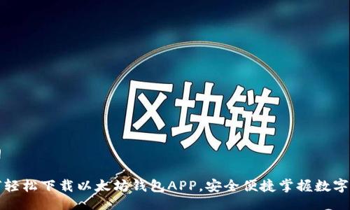 提纲

如何轻松下载以太坊钱包APP，安全便捷掌握数字资产
