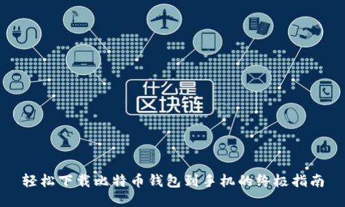 轻松下载比特币钱包到手机的终极指南