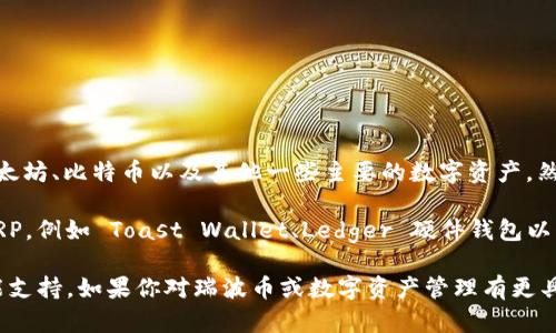 截至我最后更新的信息，ImToken 是一个支持多种数字货币钱包的移动应用程序，包括以太坊、比特币以及其他一些主要的数字资产。然而，关于是否支持瑞波 (XRP) 钱包的问题，ImToken 并不直接支持瑞波币的存储或交易。

瑞波币 (XRP) 通常需要使用专门支持该币种的数字钱包，市面上有许多钱包能够支持 XRP，例如 Toast Wallet、Ledger 硬件钱包以及一些大型交易平台的账户。

建议你在使用任何钱包之前，访问其官方网站或相关的支持文档，以获取最新的信息和功能支持。如果你对瑞波币或数字资产管理有更具体的问题，欢迎继续提问！