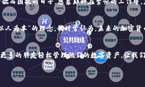   如何批量导入imToken钱包，让资产管理更高效 / 
 guanjianci imToken, 批量导入, 钱包管理 /guanjianci 

引言
在如今这个数字资产飞速发展的时代，越来越多的人开始关注和参与加密货币的投资与管理。对于许多人来说，如何高效、便捷地管理这些数字资产是一个不容忽视的挑战。尤其是当我们在多个交易所或钱包中存储资产时，批量管理的需求愈发凸显。作为一个经验丰富的用户，我也曾为此烦恼不已，直到我发现了imToken这款钱包，它让我在管理资产上有了更随心所欲的选择。

什么是imToken？
imToken是一个非常人性化和功能强大的数字资产钱包，它支持多种加密货币，并且具有便捷的用户界面。对于我来说，imToken不仅是一个简单的钱包，更是我进入区块链世界的重要门票。通过imToken，我可以轻松管理我的资产，进行交易，并参与各种DeFi项目。而其中的批量导入功能，让我在管理多个钱包时，如虎添翼。

为什么需要批量导入功能？
记得刚进入区块链时，我的投资资产分散在多个钱包和交易所，想要随时查看和管理我的资产，真是像大海捞针。有时候，我甚至会怀疑自己是否会忘记某个钱包的密码，这带来了巨大的心理负担。而批量导入功能则让我不再为此担忧。通过这个功能，我可以将多个钱包地址一次性导入imToken，避免了反复输入带来的时间浪费和出错几率。同时，这样也能方便我随时了解自己各个钱包的资产状况，做出更快速的投资决策。

如何批量导入imToken钱包
在介绍具体的操作步骤之前，我想分享一下我个人的历史。当我第一次接触imToken时，我是通过朋友的推荐开始使用的。他告诉我，imToken不仅安全可靠，而且其功能强大，适合新手和老手使用。今天，我也想把这份经验分享给你们，希望大家能够在轻松愉快的气氛中，掌握这个实用的功能。

h4步骤一：下载和安装imToken/h4
首先，你需要确保自己的手机上安装了imToken应用。如果你是第一次使用，可以在App Store或Google Play中搜索“imToken”进行下载。安装完成后，打开应用，进行注册和登录。如果你已经有账户，直接登录即可。

h4步骤二：准备导入的钱包地址/h4
在导入之前，你需要准备好要导入的多个钱包地址。可能是在其他钱包中存储的地址，也可能是一些交易所生成的地址。为了避免出错，建议将所有的钱包地址整理成一个文本文件或者Word文档中，事先检查清楚。

h4步骤三：进入批量导入界面/h4
登录imToken后，在主界面上选择“钱包”，接着找到“添加钱包”选项。此时，你会在下方看到“导入钱包”的选项，点击进入。在这个页面中，imToken会提供多种导入方式，但我们重点关注批量导入的功能。

h4步骤四：选择批量导入方式/h4
在导入方式中，你可以选择使用助记词、私钥或钱包地址的方式进行导入。对于批量导入，最为便捷的方法是直接将钱包地址复制粘贴到指定的输入框中。在这里，我建议使用文本文件中的地址，确保每一个地址单独占一行，这样imToken会识别得更准确。

h4步骤五：确认导入并检查/h4
完成输入后，按照imToken的提示，确认你输入的所有地址信息。然后，点击“确认导入”。此时，imToken会帮你自动扫描这些地址的资产情况，让你可以一目了然地看到你所有的数字资产。在这个过程中，要注意的是，由于区块链的特性，可能会有一些长时间未活动的地址出现，因此建议定期清理不再使用的地址。

资产管理的好处
批量导入之后，我的资产管理变得如此简单，原先需要逐一查看的繁琐工作，现在只需轻轻一点就能掌握。通过imToken这款钱包，我的投资决策也变得更加高效，时常让我想起那些为资产分散而困扰的日子。想象那种在繁忙的工作中，总能快速了解自己所有投资情况的感觉，真是让我心中倍感欣慰。

个人观点：数字资产管理的未来
作为一个经历过无数尝试的人，我相信，数字资产管理的未来一定会越来越智能化，越来越个性化。就像imToken这样的平台，让每个投资者能够尽可能方便地管理自己的资产，这是典型的“以人为本”的理念。我时常认为，未来的加密货币市场，不仅仅是技术的竞争，更是如何更好地服务于用户的竞争。在这其中，每一个钱包的设计与功能，都是为了让用户能够更加轻松地参与这个新时代。

总结
通过imToken的批量导入功能，我个人的数字资产管理体验得到了极大提升。方便、快捷、高效的资产管理，能够让我在复杂的加密世界中，保持清晰的投资视野。希望我的经验分享，能够帮助更多的朋友轻松管理他们的数字资产。让我们在这个数码化时代，一起探索更多的可能性，实现财富的增长与自我的提升。

最后，祝愿每位投资者都能在区块链的浪潮中，乘风破浪，顺利而行！