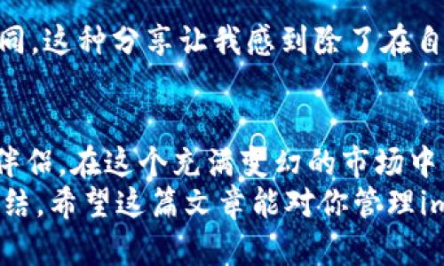 如何查看和管理你在imToken钱包中的交易记录
imToken, 钱包, 交易记录/guanjianci

引言：数字货币时代的记录管理
在数字货币迅猛发展的今天，钱包的使用已成为我们日常生活的一部分。iToken钱包作为一款受到广泛欢迎的数字资产管理工具，提供了安全、便捷的交易体验。而其中最重要的一点，就是如何有效地查看和管理你的交易记录。在这篇文章中，我们将深入探讨imToken钱包中的交易记录的查看方法，以及如何利用这些记录来你的数字资产管理。

第一部分：了解imToken钱包
在我的大学时代，接触到比特币和以太坊，打开了我对数字货币世界的好奇心。在那时我也曾畏惧过投资的风险，但随着知识的增加，我找到了适合自己的投资方式。imToken钱包恰巧是一款我在学习过程中发现的工具，它不仅支持多个区块链网络，还具备良好的用户体验和安全性。这款钱包使得我在管理数字资产时更加游刃有余。

第二部分：如何查看交易记录
在imToken钱包中，查看交易记录十分简单。以下是步骤：
ol
listrong打开imToken钱包/strong：首先，确保你已经安装并打开了imToken钱包应用。/li
listrong进入资产界面/strong：在主界面，点击“资产”选项。/li
listrong选择相应资产/strong：在资产列表中，找到并选择你想查看交易记录的数字资产，例如以太坊或比特币。/li
listrong查看交易记录/strong：点击该资产后，向下滑动，你将看到该资产的所有交易记录，包括发送、接收和交易的详细信息。/li
/ol
回想起我第一次学习如何查看交易记录的情景，心中虽然充满了紧张，但随着熟悉程度的提升，一切变得简单而自然。具体的交易时间、金额，以及区块链交易哈希都在记录中清晰可见，使我能够更好地管理我的投资。

第三部分：管理交易记录的实用价值
交易记录不仅是反映你投资旅程的记录，更是未来投资决策的重要工具。通过分析交易记录，我曾发现自己在某些时间段时常做出错误决策，比如在市场波动大时频繁买入卖出。通过记录的回顾，我学会了何时应该耐心持有，何时应果断行动。这样的方法让我在接下来的投资中获得了更为稳定的收益。

第四部分：安全性与隐私问题
在使用imToken钱包的过程中，安全性始终是我们需要重视的问题。交易记录由于涉及到财务数据和个人信息，务必要采取措施加以保护。在我的记忆中，我也曾经历过一场由于信息泄露而导致的麻烦。为了避免此类事件，我始终保持钱包的私钥和助记词的安全。你可以通过定期备份钱包和启用生物识别技术来提升安全性，确保交易记录及资产不受威胁。

第五部分：借助交易记录进行投资反思
在每次完成交易后，我喜欢花些时间反思自己的决策。例如，在某次波动剧烈的市场中，我曾因为恐慌而卖出了部分资产。通过审核我的交易记录，我意识到很多时候市场情绪对我影响颇大。这样的意识促使我在后续的投资中更加冷静，从而做出更理性的决策。

第六部分：交易记录与税务分析
除了投资管理，交易记录在税务申报中同样具有重要的价值。在我的国家，数字资产的交易所得需要申报相应的税费，正确的交易记录帮助我在报税时避免了许多麻烦。我推荐每个用户定期整理并导出自己的交易记录，以便在税务季节到来时能够轻松无忧。

第七部分：个人经验与社区分享
作为一名数字资产的投资者，有时我也在社区中分享自己的心得体会。在一次线上交流中，我讲述了如何利用交易记录分析自己的投资习惯，受到了许多朋友的赞同。这种分享让我感到除了在自己投资上有所收获外，与他人共同成长同样令人兴奋。从此我开始定期参与一些数字货币的讨论小组，和朋友们互相学习，共同进步。

结语：不断学习与进步
通过对imToken钱包交易记录的探索与管理，我逐渐在数字货币市场中找到了自己的立足点。无论是过去的教训，还是未来的挑战，交易记录一直是我前行的最佳伴侣。在这个充满变幻的市场中，每一笔交易，无论成功与否，都为我的投资之路提供了宝贵经验。
最后，我想对每位读者说，保持好奇和谦逊，不断学习，才能在这个领域中走得更远。相信在你的交易记录中，蕴藏着无数的投资故事与成长经历，等待你去发掘和总结。希望这篇文章能对你管理imToken钱包中的交易记录有所帮助，祝你在数字货币投资的道路上顺利前行。