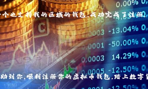 如果你无法注册虚拟币钱包，可能是由于多种原因导致的。以下是一些常见的问题及其解决方法。 

可能的原因
在我年轻的时候，我对虚拟货币的了解还很浅薄，常常被这新兴领域的各种问题困扰。现在，随着技术的发展，我意识到很多问题其实是可以逐渐解决的。同样，无法注册虚拟币钱包的问题也有许多潜在原因。

1. 网络问题
首先，网络连接是注册虚拟币钱包的基础。许多人在这个阶段就犯了错误，当网络不稳定或断开时，注册流程可能会中断。这让我想起了小时候使用拨号上网的日子，每当网络不通，总是等得心急如焚。建议您检查一下您的网络连接，确保信号强并且稳定。

2. 身份验证失败
如今，大多数虚拟币钱包都要求用户进行身份验证，以保障账户的安全。这通常涉及到上传身份证明文件或通过短信/email验证。如果您提供的资料不符合要求，注册可能会失败。回想起我初次尝试注册一个电子邮箱时，因没有正确填写个人信息被拒绝的经历，感受到了一种深深的挫败，因此我建议您仔细检查各项填写内容。

3. 地区限制
有些虚拟币钱包由于法律和政策原因，在特定地区可能无法使用。这对我来说最初是一个陌生的概念。直到后来我了解到，不同国家对虚拟货币的监管差异可能导致某些平台无法在特定区域运营。您可以通过查看钱包官方网站获取更多相关信息。

4. 系统维护或故障
有时，虚拟币钱包会进行系统维护。这就像我在大学期间的一次校园网维护，大家都无法连接到网络。碰上这种情况，您可能只能耐心等待，尝试在几小时后再进行注册。查看钱包的社交媒体动态或者官网公告，通常可以获取实时信息。

5. 注册信息的准确性
注册时提供的信息若不准确、格式错误也是一个常见的问题。记得我在填写某个重要注册表时，因拼写错误造成的延误，使我痛心不已。在填写虚拟币钱包的信息时，请确保各项信息真实、准确，且格式符合要求。

解决方案
如果您遇到以上问题，可以采取以下解决方案：

1. 检查网络
确认您的网络是否正常工作。如果您是在手机上注册，可以尝试在Wifi和移动数据之间切换。使用计算机的话，可以尝试重启路由器。

2. 重新验证身份
再次确认您输入的信息是否准确，尤其是身份证明文件的详细信息。如果可能的话，尝试使用其他身份验证方式，比如接收短信验证码。

3. 更换平台或地区
如果发现地区限制，可以考虑使用其他虚拟币钱包，或者尝试寻找支持您所在地区的替代品。我曾经在旅行中遇到过这样的情况，最终找到一个也支持我的区域的钱包，成功完成了注册。

4. 等待维护完成
定期查看钱包的官方网站和社交媒体，以了解最新动态。如果您发现正在维护，可以设定一个定时提醒，过一段时间再次尝试注册。

5. 联系客服
大部分虚拟币钱包提供在线客服或邮件支持。联系他们以获取帮助，有时候，他们可以提供解决方案，或者指出具体问题。

最后，就像每一个新科技的诞生一样，虚拟货币的世界充满了未知和挑战，但只要我们仔细、耐心，总能找到解决办法。我希望这些建议能够帮助到你，顺利注册你的虚拟币钱包，踏上数字货币的旅程！