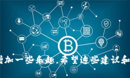 在imToken钱包中起名字是一个非常重要的环节，不仅可以帮助你更好地识别自己的钱包，还能在一定程度上彰显你的个性。下面将详细介绍如何为你的imToken钱包起个好名字，以及一些实用的建议和经验分享。

1. 为什么钱包名字重要

在数字货币的世界中，钱包就如同你的银行账户一样，承载着你的资产和信息。一个响亮且易记的名字不仅能帮助你快速找到你的钱包，还能带给你使用的愉悦感。

此外，在与他人分享地址或者进行交易时，使用一个好名字能让你更具辨识度，增加交流的趣味性。比如，在与朋友讨论或者在社交平台上分享时，一个独特的名字往往能引起更多的关注和互动。

2. 起名字的基本原则

为你的imToken钱包起名字时，可以遵循以下几个基本原则：

ul
    listrong简洁易记：/strong名字不宜过长，，方便日后记忆和传播。/li
    listrong个性化：/strong名字可以反映你的兴趣、性格或生活态度，展现你的个性。/li
    listrong避免敏感词：/strong为了保障安全和隐私，尽量避免使用真实姓名、身份证号等敏感信息。/li
/ul

3. 名字灵感来源

在选择名字时可以从不同的方面获取灵感：

h43.1 个人经历/h4
回忆你生活中重要的时刻或者体验，比如你最喜欢的旅行地、第一次成功的经历或是你心目中的英雄。比如，“旅行者的宝藏”或者“梦想起航”等。

h43.2 兴趣爱好/h4
如果你是一个喜爱某种运动或者艺术的人，可以考虑将其融入名字中。比如，如果你喜欢音乐，可以用“音符钱包”或“旋律宝藏”。

h43.3 文化元素/h4
你可以借鉴一些文化元素，如历史人物、文学作品、神话传说等，给名字增加深度。例如，“希腊神话中的财宝”或“守护者的钱包”都很有趣。

4. 选名字的实用技巧

起名字的过程可以从以下几个步骤着手：

ul
    listrong头脑风暴：/strong可以写下你想到的所有名字，不用担心好坏，先把思路记录下来。/li
    listrong筛选：/strong从列出的名字中选择几个最喜欢的，再逐一考虑它们的意义和发音。/li
    listrong反馈：/strong可以尝试让朋友听听你的名字选择，获取他们的意见和建议。/li
    listrong最终确定：/strong结合自身的感觉以及他人的反馈，最终确定一个最满意的名字。/li
/ul

5. 我的个人故事

说到这个，我想起了自己给第一个电子钱包起名字的经历。当时我对数字货币还很陌生，但我对未来的期待让我的钱包名字叫做“未来之光”。

我小时候梦想着能有一个自己的大放送，钱包则成了我迈向梦想的重要工具。每次看到“未来之光”这个名字，我都感受到一股能量，仿佛在提醒我追逐自己的梦想。

6. 注意事项

在为你的imToken钱包起名字时，还需注意以下几点：

ul
    li确保名字没有被其他用户使用。/li
    li保持安全性，不使用过于简单的组合，以免被猜到。/li
/ul

7. 结语

总之，为你在imToken钱包起个好名字不仅是一种表达和个性化的方式，也能让你在使用过程中增加一些乐趣。希望这些建议和我的经历能对你有所帮助，让你能顺利找到一个合适的钱包名字，让你的数字货币之旅更加精彩。