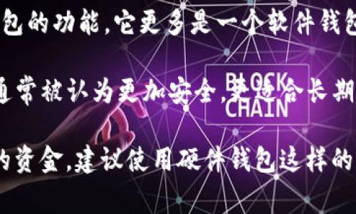 imToken 是一个主流的数字钱包应用，主要用于加密货币的存储和交易。然而，imToken 本身并不提供硬件钱包的功能，它更多是一个软件钱包。硬件钱包是专门设计用于安全存储私钥的物理设备，通常被认为是冷钱包，因为它们不会直接连接到互联网。

冷钱包（如硬件钱包）和热钱包（如软件钱包）之间的主要区别在于安全性和使用场景。冷钱包因其脱离网络而通常被认为更加安全，更适合长期存储大的加密资产；而热钱包则由于其便捷性，适合频繁交易和小额存储。

因此，可以说imToken是热钱包，而不是冷钱包。如果你希望更安全地存储加密资产，尤其是长时间不进行交易的资金，建议使用硬件钱包这样的冷钱包进行存储。