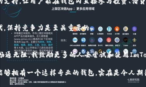 ImToken 是一款非常受欢迎的数字货币钱包，支持多种区块链资产的存储与交易。在ImToken中，TRC（波场TRC20代币）相关的钱包主要是指与波场（Tron）网络有关的资产管理。TRC20是波场上的一种代币标准，类似于以太坊的ERC20标准。

### 1. ImToken中的TRC20钱包

在ImToken中，用户可以选择创建或导入一个波场钱包，以便管理TRC20代币。这使得用户能够安全地存储、发送、接收、以及交易波场网络上的各种代币。用户可以通过以下步骤在ImToken中找到并使用TRC20钱包：

创建或导入波场钱包
首先，如果你是第一次使用ImToken，可以通过以下步骤创建一个新的波场钱包：
ol
    li下载并安装ImToken应用程序。/li
    li打开应用程序，选择“创建钱包”。/li
    li按照步骤设置密码，并备份你的助记词，以确保安全。/li
    li在钱包列表中找到波场（Tron），并选择添加。/li
/ol

管理TRC20代币
在你的波场钱包创建完成后，你可以开始管理TRC20代币：
ul
    li点击“资产”页面，找到波场（Tron）网络，查看你的TRC20代币余额。/li
    li你也可以通过点击“添加代币”，手动添加你想要管理的TRC20代币。/li
    li想要转账TRC20代币时，只需输入收款地址和金额，即可轻松完成操作。/li
/ul

### 2. 为什么选择ImToken钱包

在区块链和数字货币日益普及的今天，一个高效、安全的钱包显得尤为重要。ImToken提供了多种优势，特别是针对TRC20的管理：

安全性
ImToken采用先进的加密技术，保障用户的私钥和资产安全。另外，由于私钥存储在用户的设备上，用户始终拥有对其资产的控制权，这在保证安全性的同时，避免了被中央化机构托管的风险。

用户友好
对于初次接触数字货币的用户，ImToken提供了直观且友好的界面，使得用户更容易上手。通过简单的步骤，用户能够轻松创建钱包、添加账户和管理资产，减少了学习成本。

多币种支持
除了TRC20代币，ImToken还支持以太坊、比特币、EOS等多种主流数字资产，为用户提供了一个一站式的管理平台。这使得用户无需下载多个钱包，就能便捷地管理多种资产。

### 3. 个人使用体验

在使用ImToken的过程中，我个人有不少的感触和学习。作为一名数字货币的投资者，最初接触钱包的时候，我也曾感到迷茫，不知道哪个钱包更安全，更方便。经过一番对比，我选择了ImToken，因为它强调了安全性和用户体验。

安全让我安心
我还记得最初将一些小额的TRC20代币存入钱包时，几乎是提心吊胆，生怕一不小心就丢失了资产。ImToken的安全措施让我逐渐放下了心中的担忧。在安装了ImToken后，我感觉整个人都轻松了不少。每次交易之前，钱包都会提示我确认信息，让我对自己的操作更加明确。

好友推荐的便利
有一次，与朋友分享投资经历时，她强烈推荐了ImToken。我听了之后，觉得这款钱包相当不错，不仅功能强大，而且还在不断更新。我的一些TRC20代币交易就在她的推荐下顺利完成，让我对这种钱包的效率赞叹不已。

### 4. 未来展望

随着数字货币市场的不断发展，ImToken也在不断更新和升级，以适应用户的需求。例如，未来或许会增加更多DeFi协议的支持，让用户能在钱包内直接参与投资、借贷等操作，这无疑会进一步增强用户的体验。

与时俱进
我相信，随着技术的迭代与市场的变化，ImToken会继续其产品，推出更多实用功能。毕竟在这个数字资产快速发展的时代，保持竞争力是至关重要的。

结语
总的来说，ImToken为用户提供了一个安全、高效、便捷的钱包选择。而其对TRC20代币的支持，让用户能够在波场生态中畅通无阻。我鼓励更多的人去尝试和使用ImToken，相信这将是你在数字货币世界中开启成功之旅的重要一步。

这样的一个数字货币钱包，不仅可以帮助我们管理资产，更是我们与数字经济未来的重要桥梁。在这个信息爆炸的时代，能够拥有一个这样专业的钱包，实在是令人期待的事情。希望大家都能在ImToken中找到适合自己的那一份资产管理方式，划破数字货币的海洋，实现自己的财富梦想。